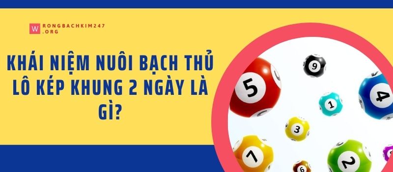 Khái niệm nuôi bạch thủ lô kép khung 2 ngày là gì?