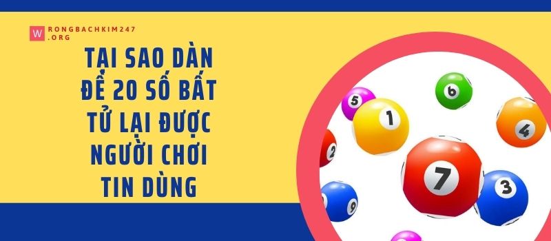 Tại sao dàn đề 20 số bất tử lại được người chơi tin dùng