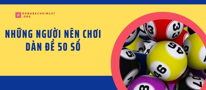 Những người nên chơi dàn đề 50 số