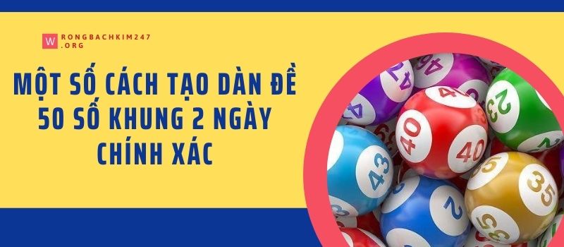 Một số cách tạo dàn đề 50 số khung 2 ngày chính xác