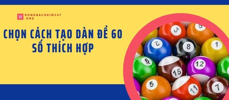 Chọn cách tạo dàn đề 60 số thích hợp