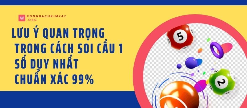 Lưu ý quan trọng trong cách soi cầu 1 số duy nhất chuẩn xác 99%