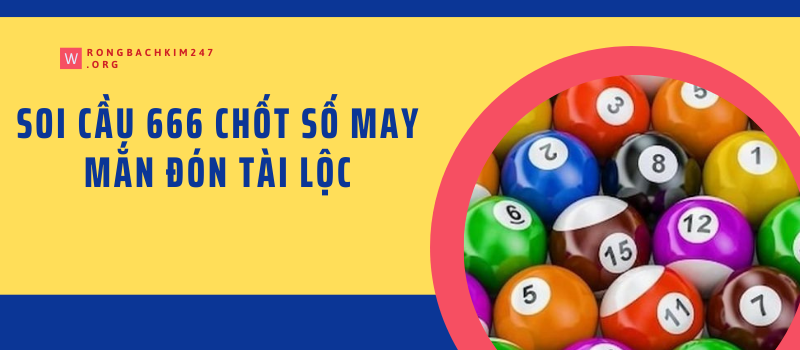 Soi cầu 666 chốt số may mắn đón tài lộc