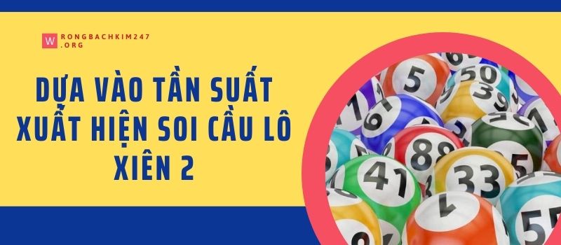 Dựa vào tần suất xuất hiện soi cầu lô xiên 2