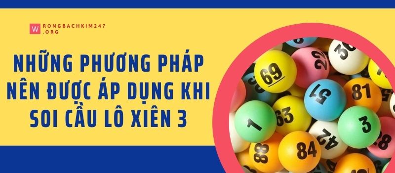 Những phương pháp nên được áp dụng khi soi cầu lô xiên 3