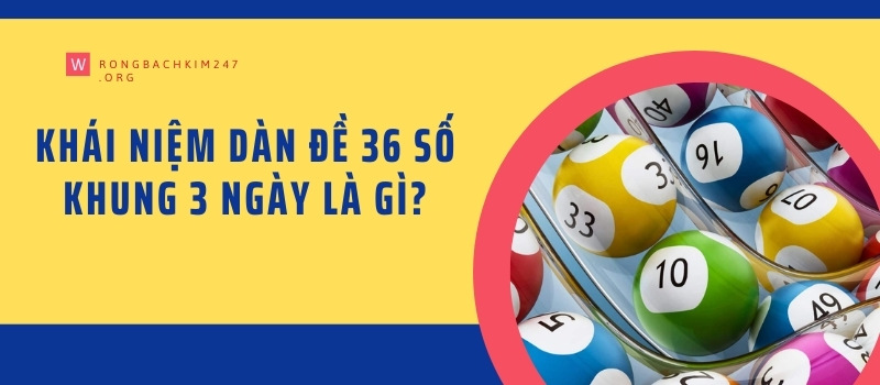 Khái niệm dàn đề 36 số khung 3 ngày là gì?