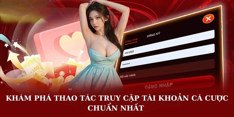 Khám phá thao tác truy cập tài khoản cá cược chuẩn nhất 