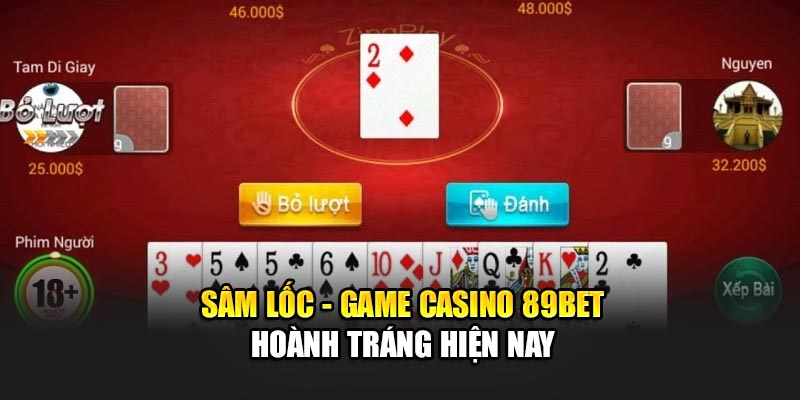 Sâm Lốc - Game casino 89Bet hoành tráng hiện nay