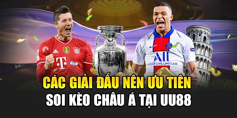 Các giải đấu nên ưu tiên soi kèo châu Á tại uu88