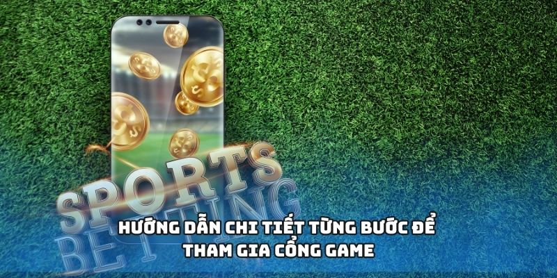 Hướng dẫn chi tiết từng bước để tham gia cổng game