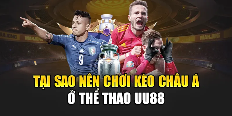 Tại sao nên chơi kèo châu Á ở thể thao uu88