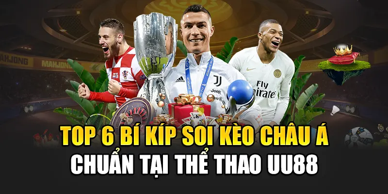 Top 6 bí kíp soi kèo châu Á chuẩn tại thể thao uu88