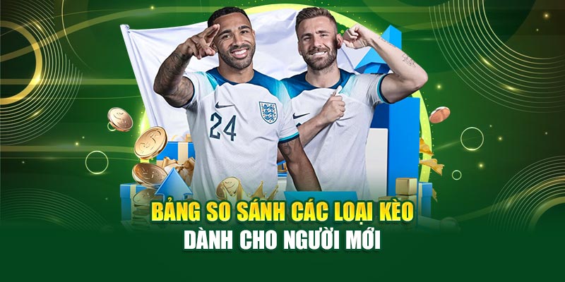 Bảng so sánh các loại kèo dành cho người mới