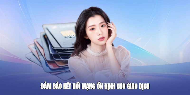 Đảm bảo kết nối mạng ổn định cho giao dịch