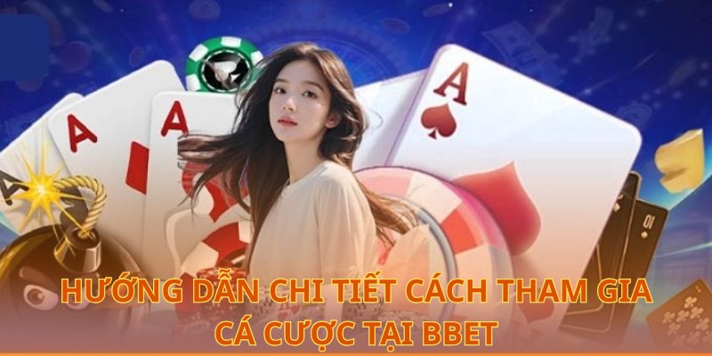 Hướng dẫn cách tham gia cá cược tại BBet chi tiết