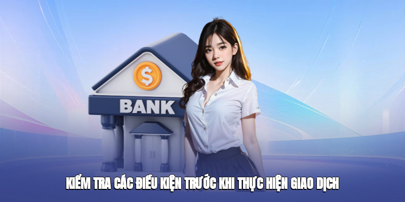 Kiểm tra các điều kiện trước khi thực hiện giao dịch