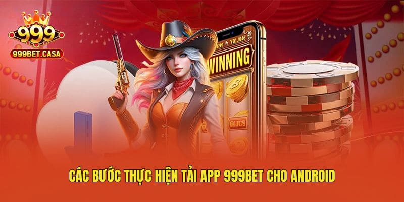 Các bước thực hiện tải app 999bet cho Android