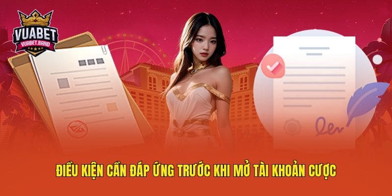 Điều kiện cần đáp ứng trước khi mở tài khoản cược