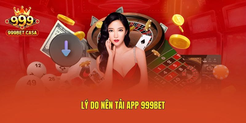 Lý do nên tải app 999bet
