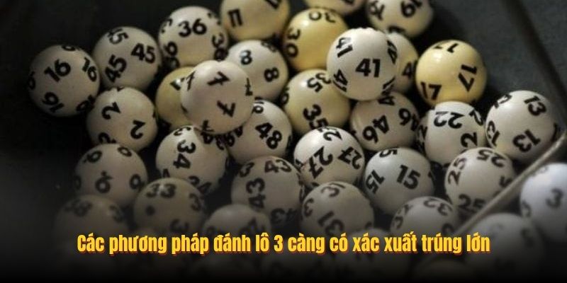 Các phương pháp đánh lô 3 càng có xác xuất trúng lớn