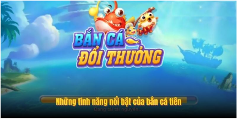 Những tính năng nổi bật của bắn cá tiên