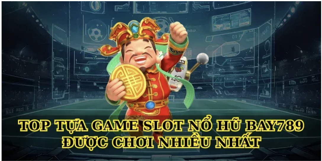 Top Tựa Game Slot Nổ Hũ Bay789 Được Chơi Nhiều Nhất